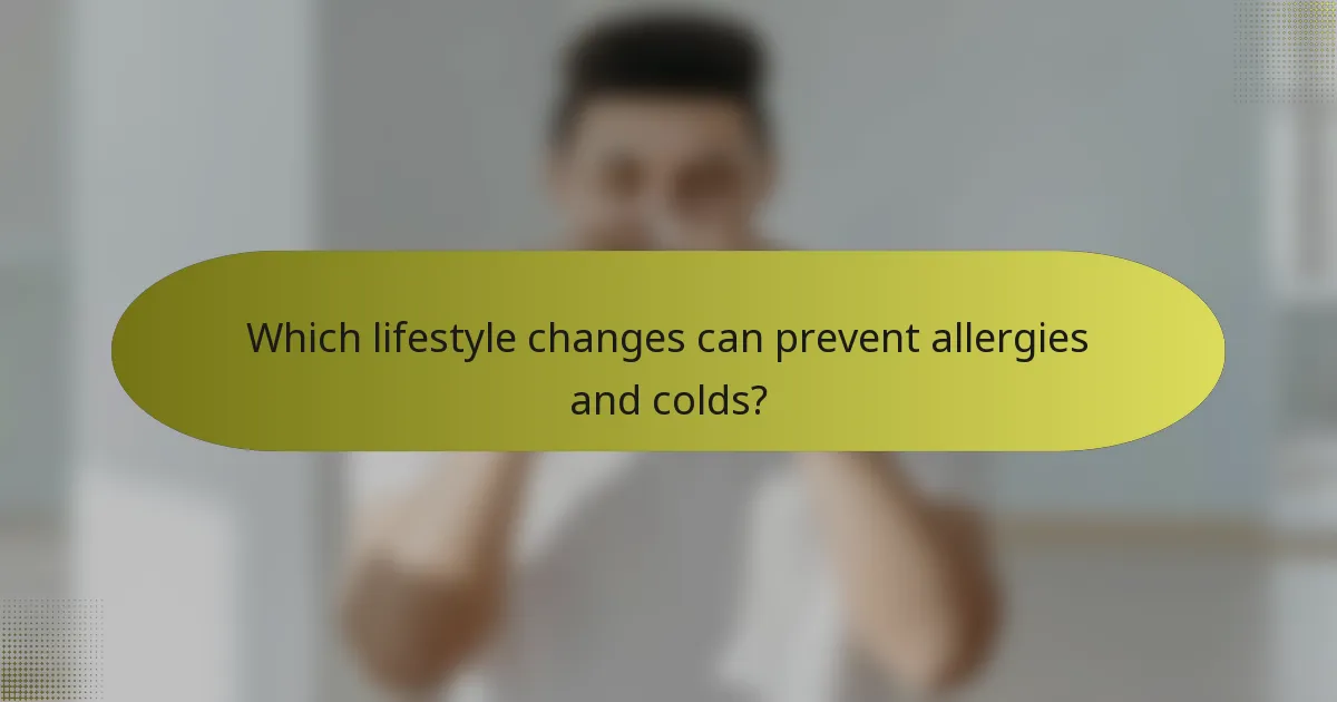 Which lifestyle changes can prevent allergies and colds?