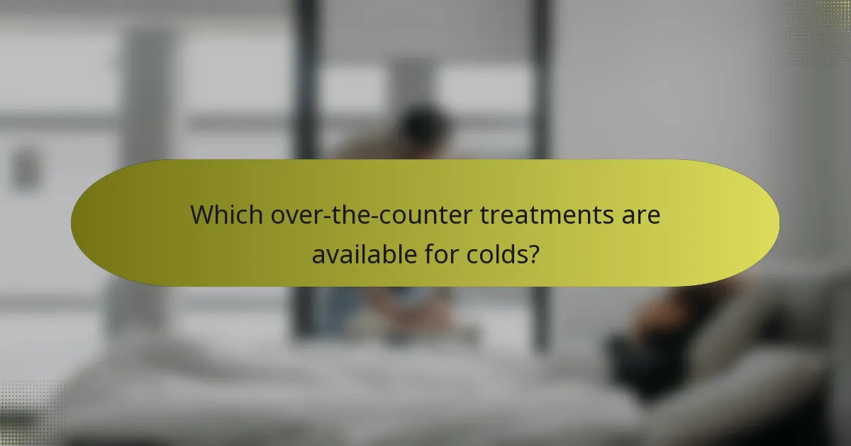 Which over-the-counter treatments are available for colds?