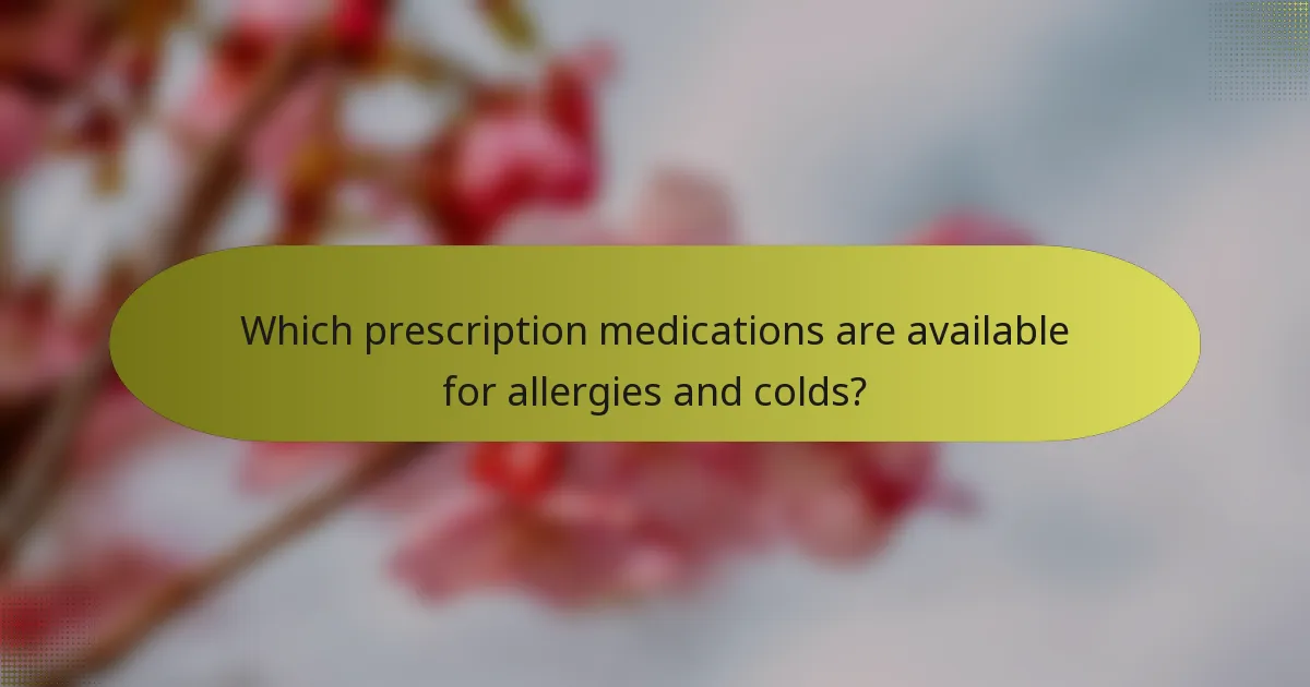 Which prescription medications are available for allergies and colds?