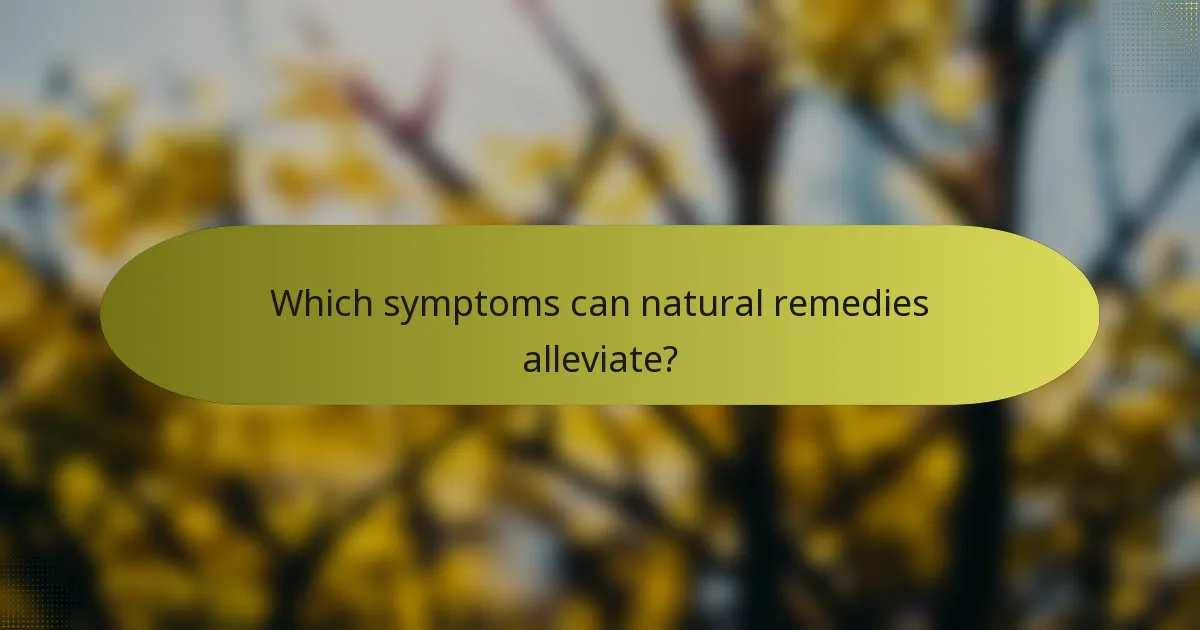 Which symptoms can natural remedies alleviate?