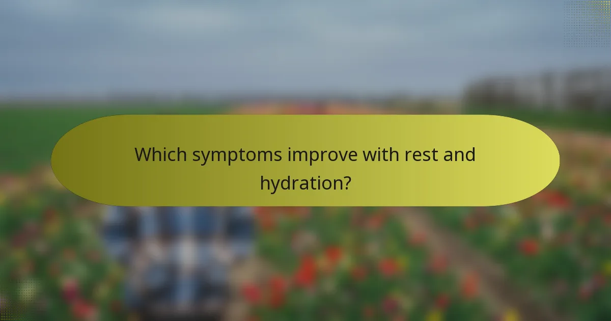 Which symptoms improve with rest and hydration?